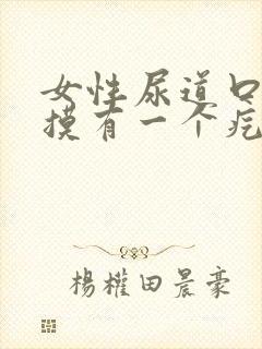 女性尿道口用手摸有一个疙瘩怎么回事