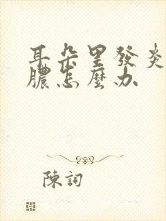 耳朵里发炎了流脓怎么办