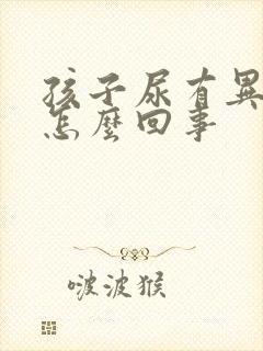 孩子尿有异味是怎么回事