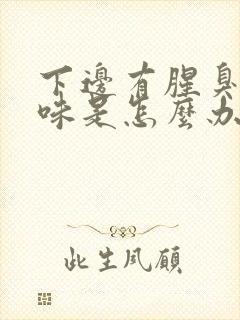 下边有腥臭的异味是怎么办