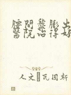 腰间盘膨出哪家医院治得好