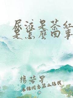 尿液是茶红色的是怎么回事