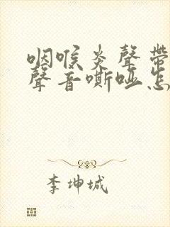 咽喉炎声带受损声音嘶哑怎么办