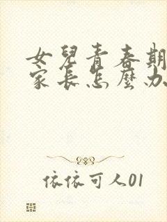 女儿青春期叛逆家长怎么办