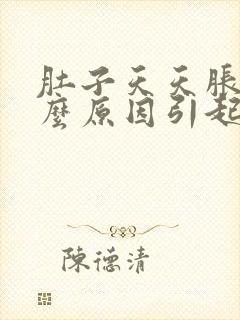 肚子天天胀痛什么原因引起的