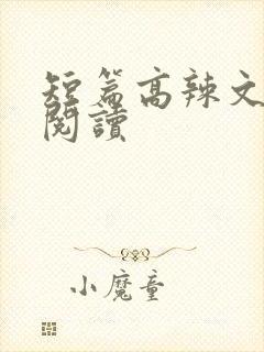 短篇高辣文在线阅读
