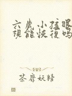 六岁小孩眼睛近视能恢复吗