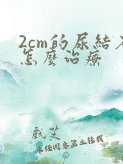 2cm的尿结石怎么治疗