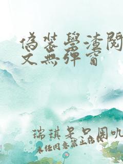 伪装学渣阅读全文无弹窗