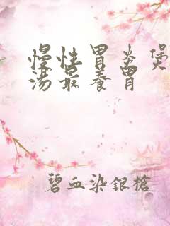 慢性胃炎煲什么汤最养胃