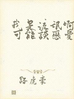 我是流氓啊怎么可能谈恋爱