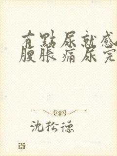 有点尿就感觉小腹胀痛尿完就好了