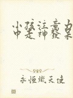 小孩注意力不集中走神发呆怎么办