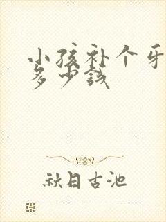 小孩补个牙洞得多少钱