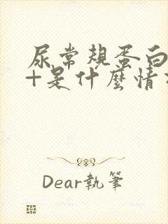 尿常规蛋白质2+是什么情况