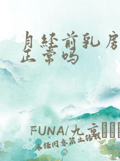 月经前乳房变大正常吗