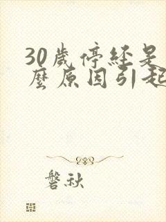 30岁停经是什么原因引起的