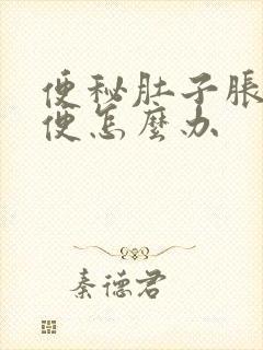 便秘肚子胀不排便怎么办