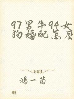 97男牛94女狗婚配怎么样