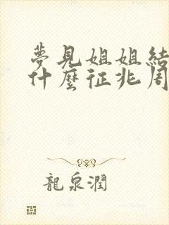 梦见姐姐结婚是什么征兆周公解梦