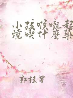 小孩喉咙起泡发烧吃什么药好得快