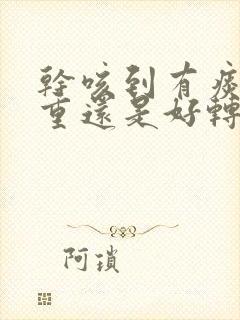 干咳到有痰是加重还是好转