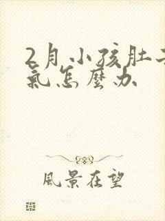 2月小孩肚子胀气怎么办