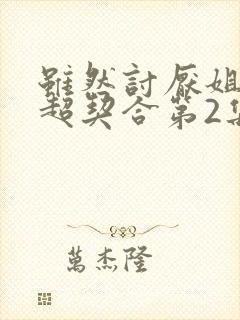 虽然讨厌姐姐但超契合第2集