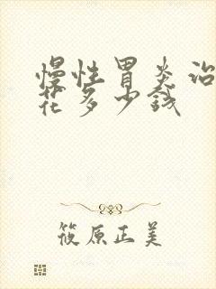 慢性胃炎治疗要花多少钱