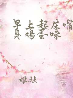 早上起床嘴巴有臭鸡蛋味