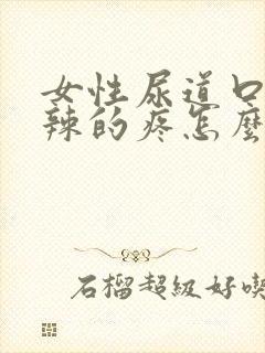 女性尿道口火辣辣的疼怎么回事