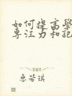 如何提高学生的专注力和记忆力