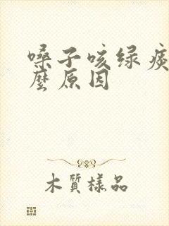 嗓子咳绿痰是什么原因