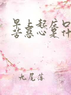 早上起床口干口苦恶心是什么原因