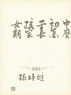 女孩子初中叛逆期家长怎么做