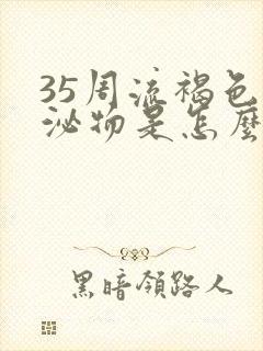 35周流褐色分泌物是怎么回事