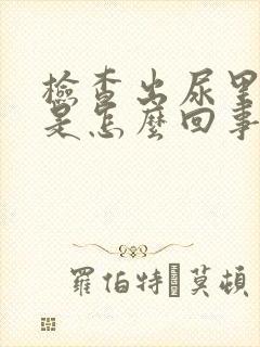 检查出尿里有血是怎么回事