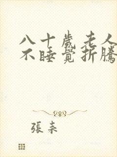 八十岁老人晚上不睡觉折腾什么原因