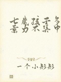 七岁孩子多动注意力不集中