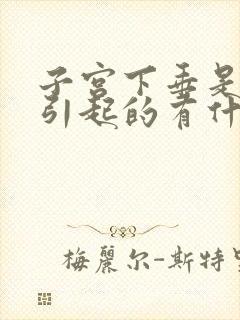 子宫下垂是怎么引起的有什么危害