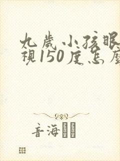 九岁小孩眼睛近视150度怎么办