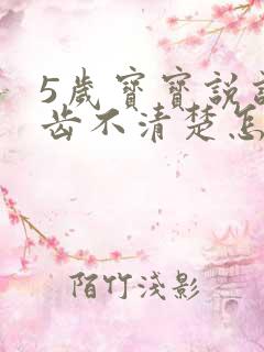 5岁宝宝说话口齿不清楚怎么办