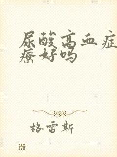 尿酸高血症能治疗好吗