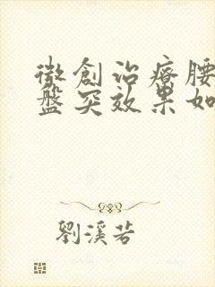 微创治疗腰椎间盘突效果如何