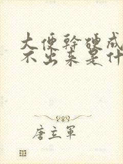 大便干硬成粒拉不出来是什么原因