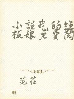 小说我的绝色老板娘免费阅读全文