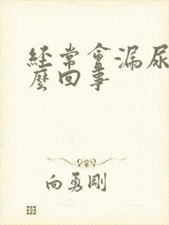 经常会漏尿是怎么回事