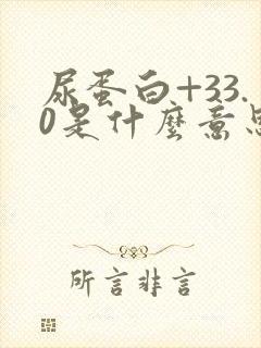 尿蛋白+33.0是什么意思