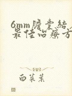 6mm胆囊结石最佳治疗方法