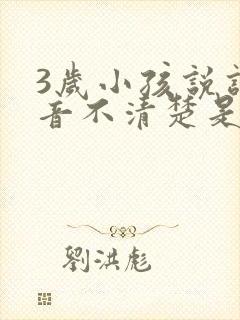 3岁小孩说话发音不清楚是什么原因